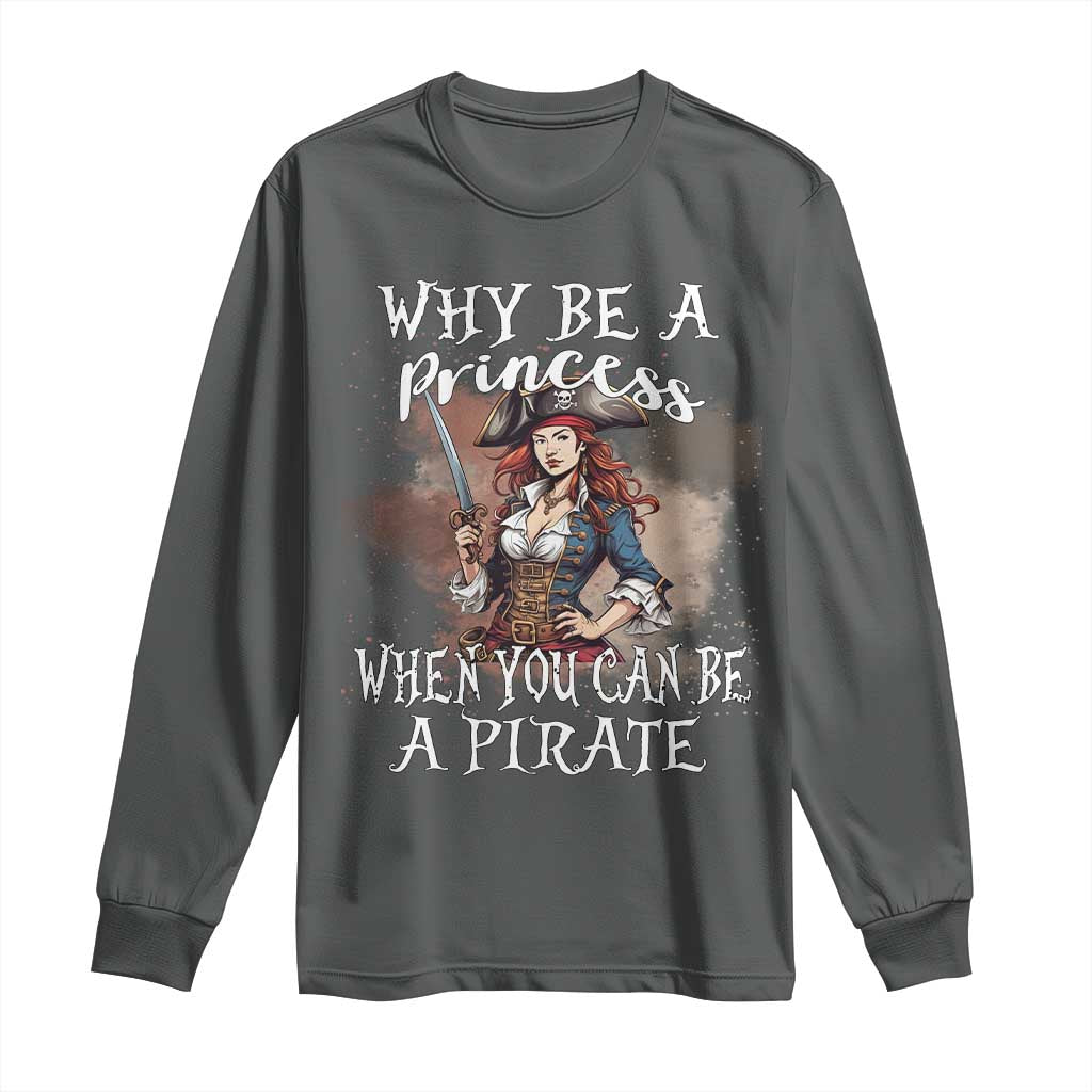 Funny Pirate Long Sleeve Shirt Why Be A Princess When You Can Be A Pirate TS11 Dark Heather Print Your Wear