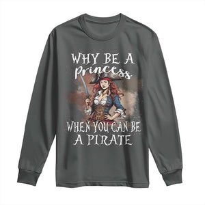 Funny Pirate Long Sleeve Shirt Why Be A Princess When You Can Be A Pirate TS11 Dark Heather Print Your Wear