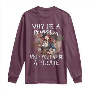 Funny Pirate Long Sleeve Shirt Why Be A Princess When You Can Be A Pirate TS11 Maroon Print Your Wear