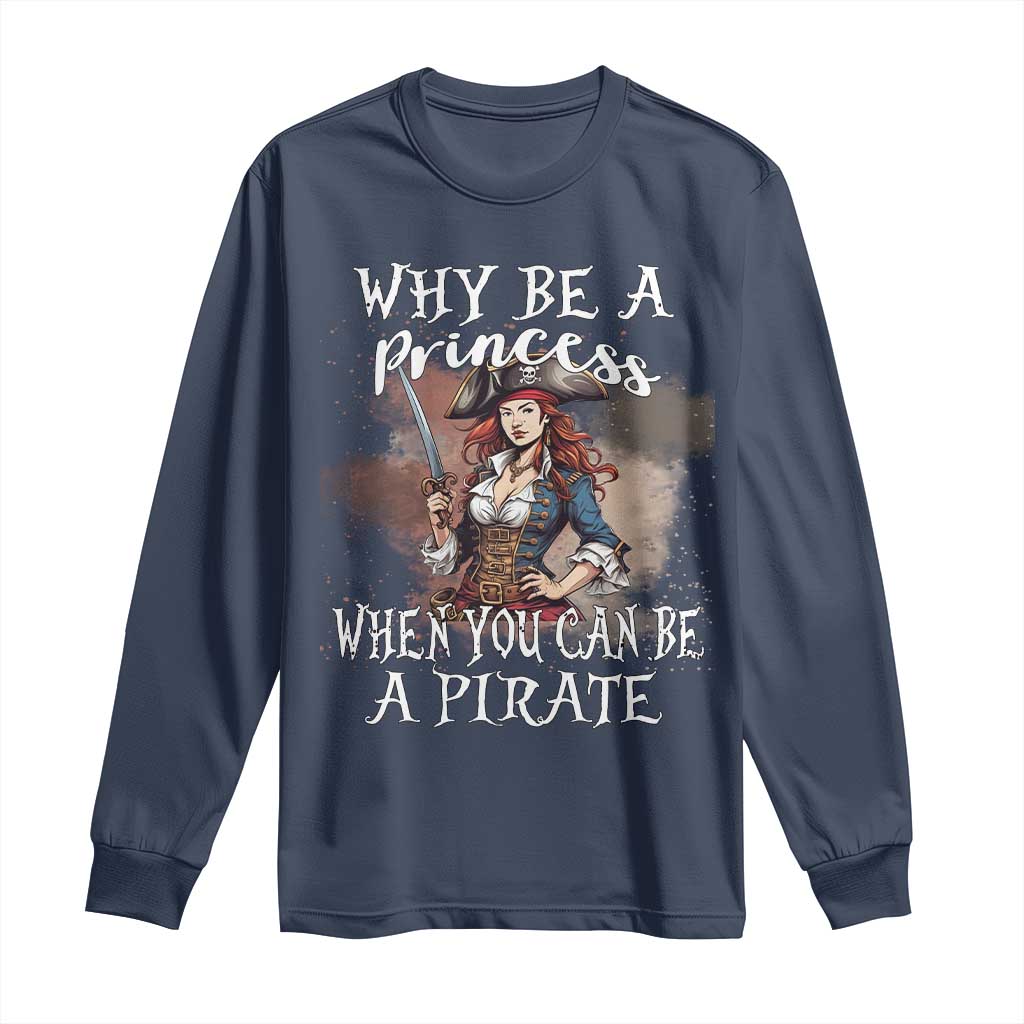 Funny Pirate Long Sleeve Shirt Why Be A Princess When You Can Be A Pirate TS11 Navy Print Your Wear