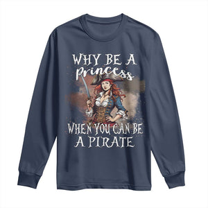 Funny Pirate Long Sleeve Shirt Why Be A Princess When You Can Be A Pirate TS11 Navy Print Your Wear