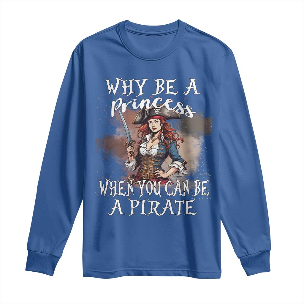 Funny Pirate Long Sleeve Shirt Why Be A Princess When You Can Be A Pirate TS11 Royal Blue Print Your Wear