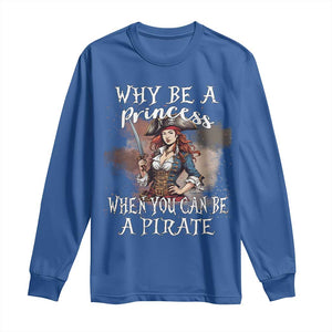 Funny Pirate Long Sleeve Shirt Why Be A Princess When You Can Be A Pirate TS11 Royal Blue Print Your Wear