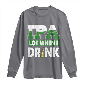 Funny Irish Beer Drinking St Patrick's Day Long Sleeve Shirt IPA Lot When I Drink Shamrock TS11 Charcoal Print Your Wear