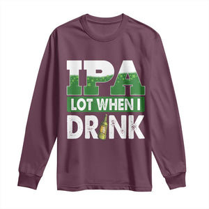 Funny Irish Beer Drinking St Patrick's Day Long Sleeve Shirt IPA Lot When I Drink Shamrock TS11 Maroon Print Your Wear