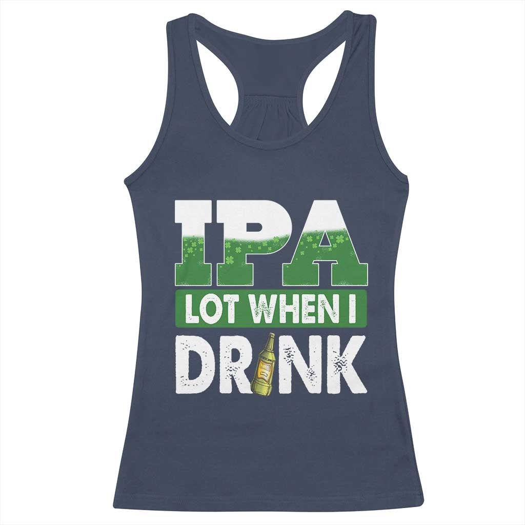 Funny Irish Beer Drinking St Patrick's Day Racerback Tank Top IPA Lot When I Drink Shamrock TS11 Navy Print Your Wear
