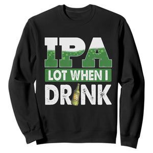 Funny Irish Beer Drinking St Patrick's Day Sweatshirt IPA Lot When I Drink Shamrock TS11 Black Print Your Wear