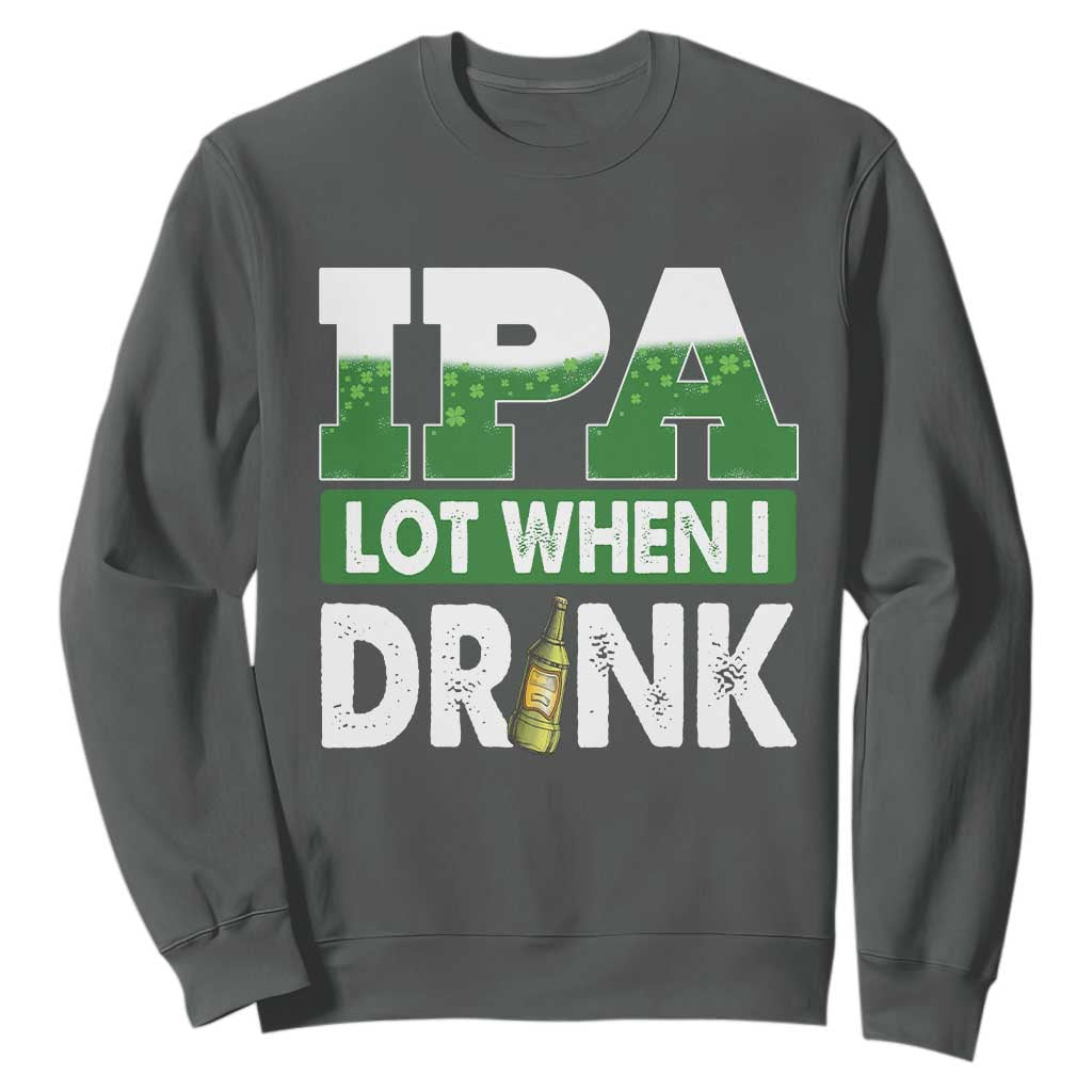 Funny Irish Beer Drinking St Patrick's Day Sweatshirt IPA Lot When I Drink Shamrock TS11 Dark Heather Print Your Wear