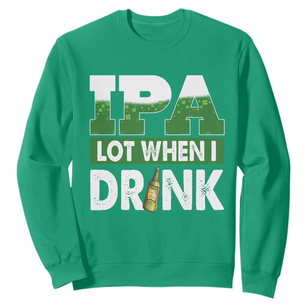 Funny Irish Beer Drinking St Patrick's Day Sweatshirt IPA Lot When I Drink Shamrock TS11 Irish Green Print Your Wear