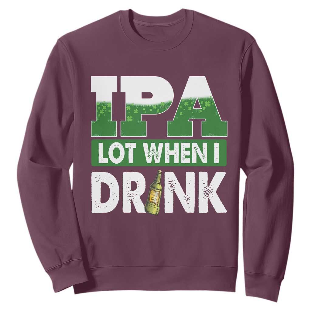 Funny Irish Beer Drinking St Patrick's Day Sweatshirt IPA Lot When I Drink Shamrock TS11 Maroon Print Your Wear