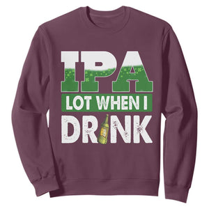 Funny Irish Beer Drinking St Patrick's Day Sweatshirt IPA Lot When I Drink Shamrock TS11 Maroon Print Your Wear