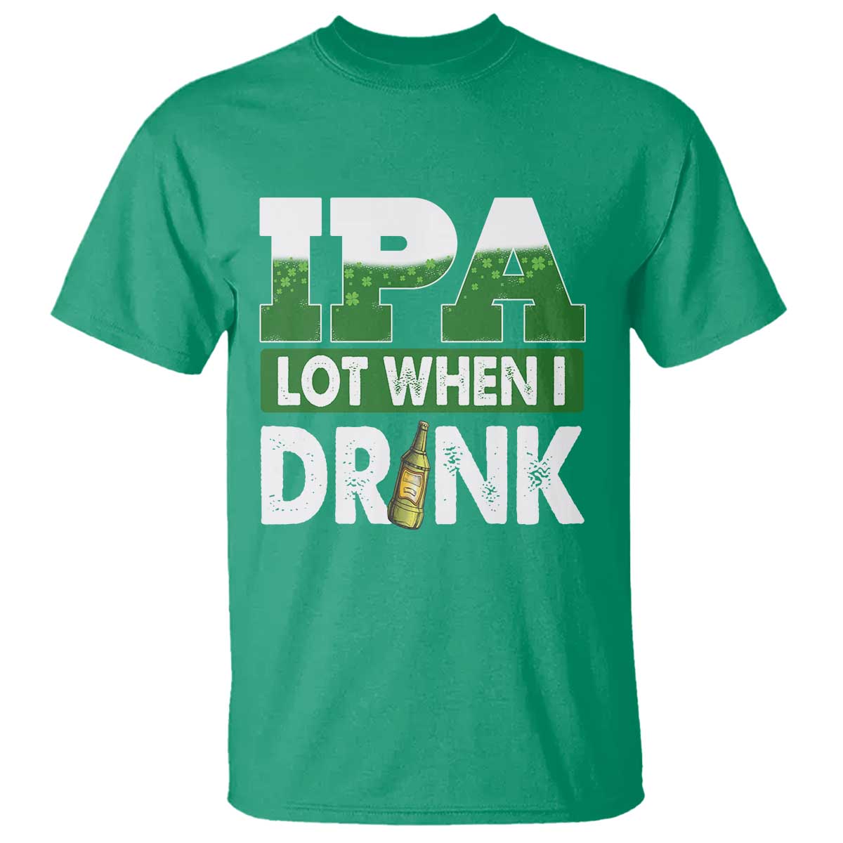 Funny Irish Beer Drinking St Patrick's Day T Shirt IPA Lot When I Drink Shamrock TS11 Irish Green Print Your Wear