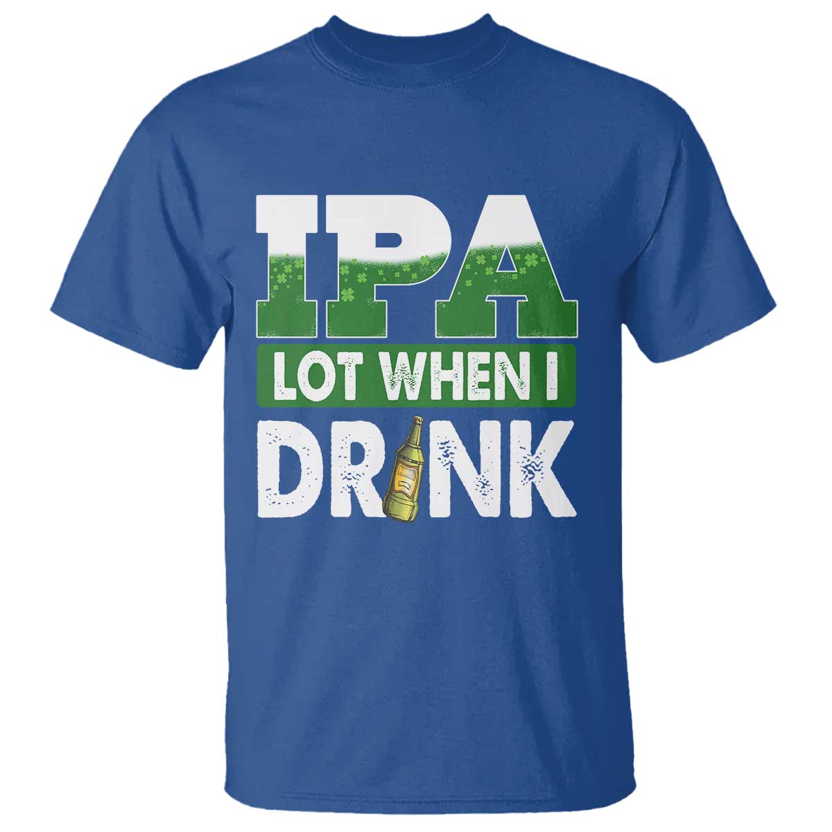 Funny Irish Beer Drinking St Patrick's Day T Shirt IPA Lot When I Drink Shamrock TS11 Royal Blue Print Your Wear