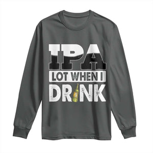 Funny Irish Black Beer Drinking St Patrick's Day Long Sleeve Shirt IPA Lot When I Drink TS11 Dark Heather Print Your Wear