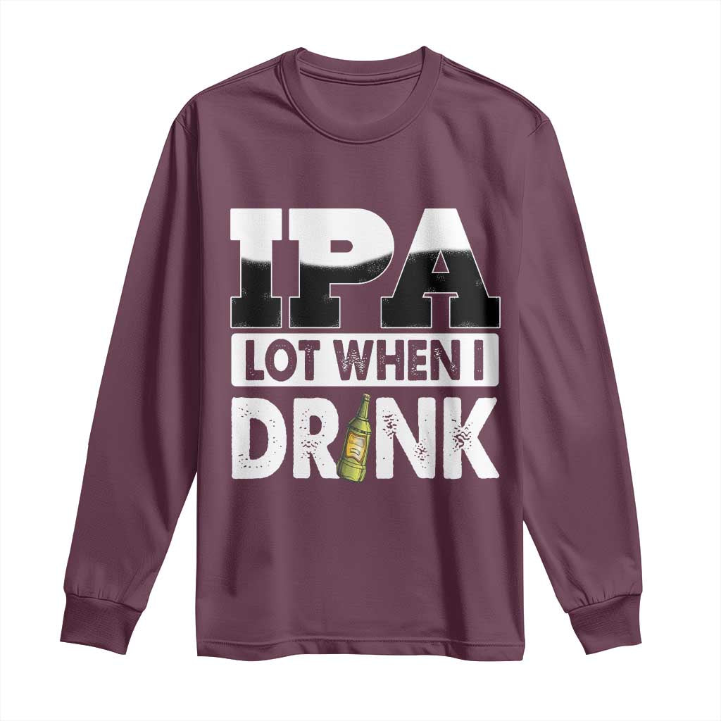 Funny Irish Black Beer Drinking St Patrick's Day Long Sleeve Shirt IPA Lot When I Drink TS11 Maroon Print Your Wear