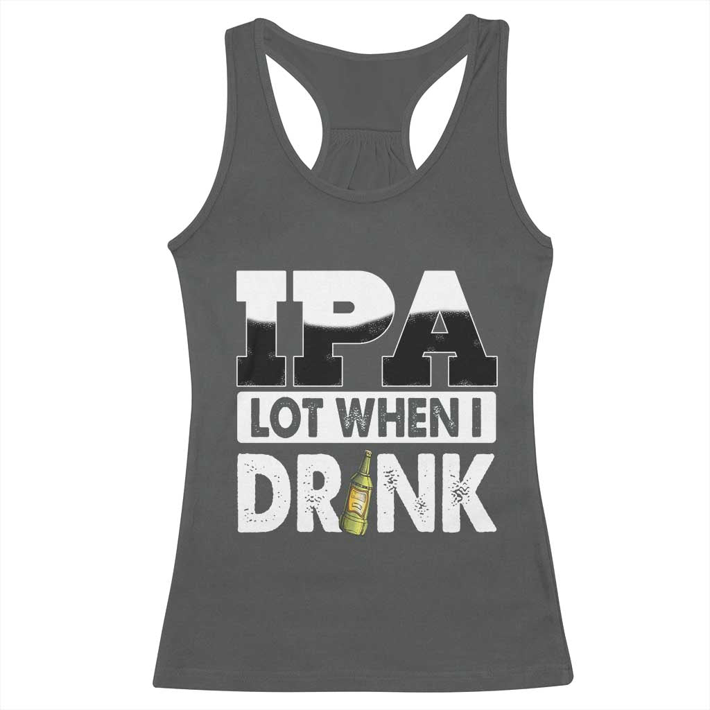 Funny Irish Black Beer Drinking St Patrick's Day Racerback Tank Top IPA Lot When I Drink TS11 Dark Heather Print Your Wear