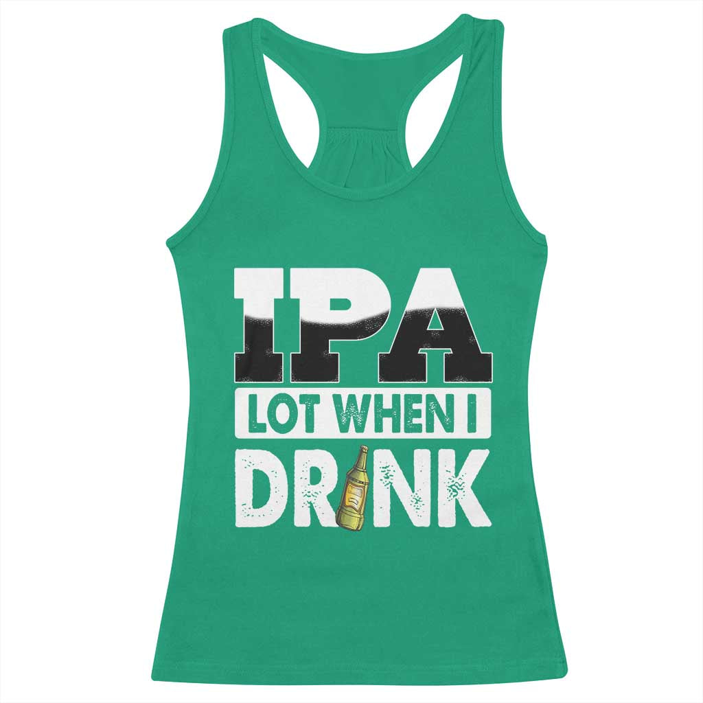 Funny Irish Black Beer Drinking St Patrick's Day Racerback Tank Top IPA Lot When I Drink TS11 Irish Green Print Your Wear