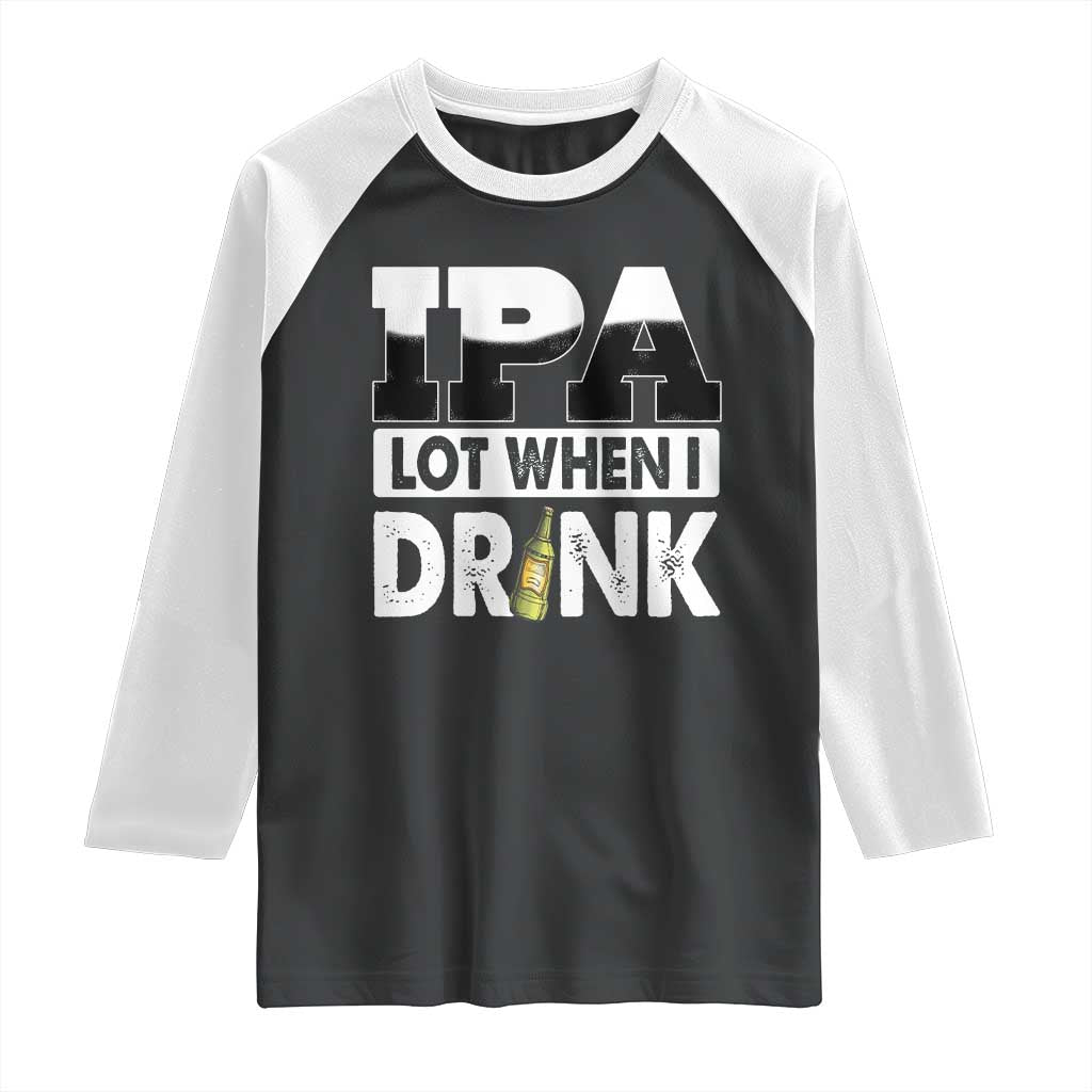 Funny Irish Black Beer Drinking St Patrick's Day Raglan Shirt IPA Lot When I Drink TS11 Black White Print Your Wear