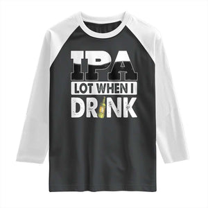 Funny Irish Black Beer Drinking St Patrick's Day Raglan Shirt IPA Lot When I Drink TS11 Black White Print Your Wear