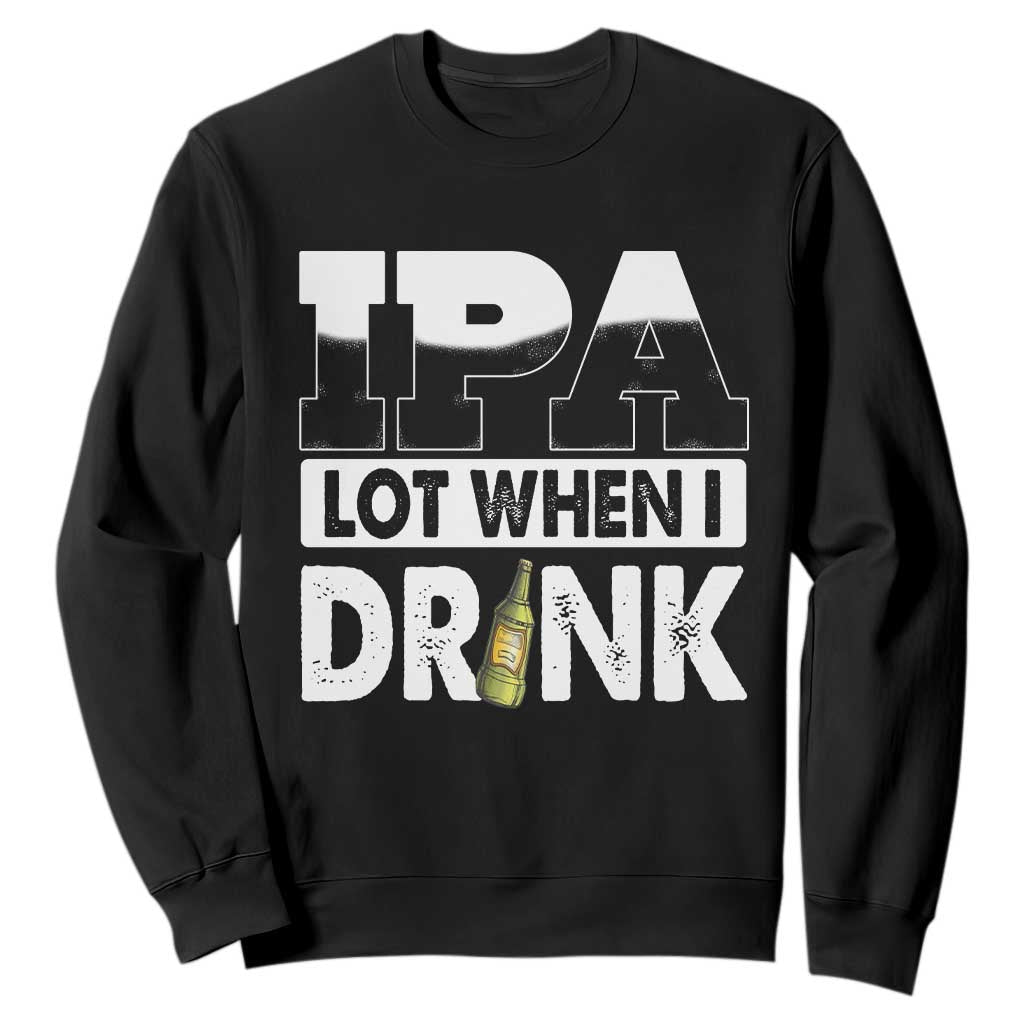 Funny Irish Black Beer Drinking St Patrick's Day Sweatshirt IPA Lot When I Drink TS11 Black Print Your Wear