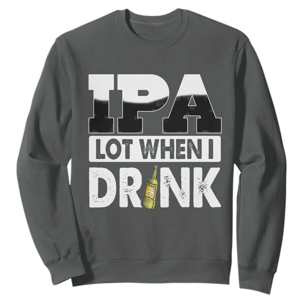 Funny Irish Black Beer Drinking St Patrick's Day Sweatshirt IPA Lot When I Drink TS11 Dark Heather Print Your Wear