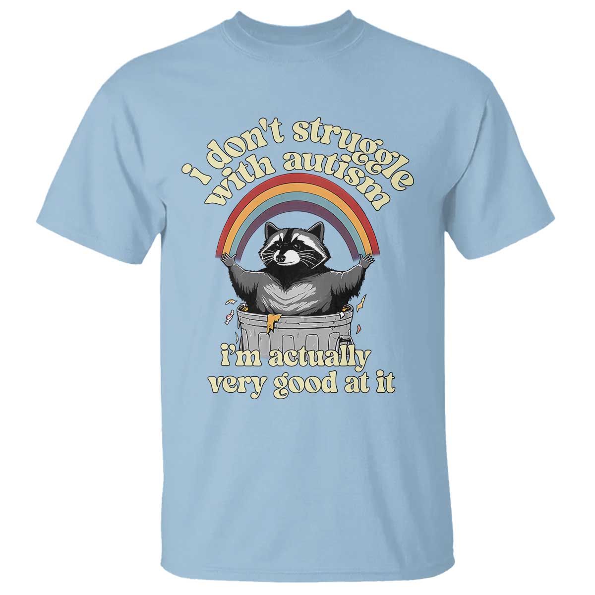 Funny I Don't Struggle With Autism I'm Actually Very Good At It T Shirt Autistic Racoon TS11 Light Blue Print Your Wear