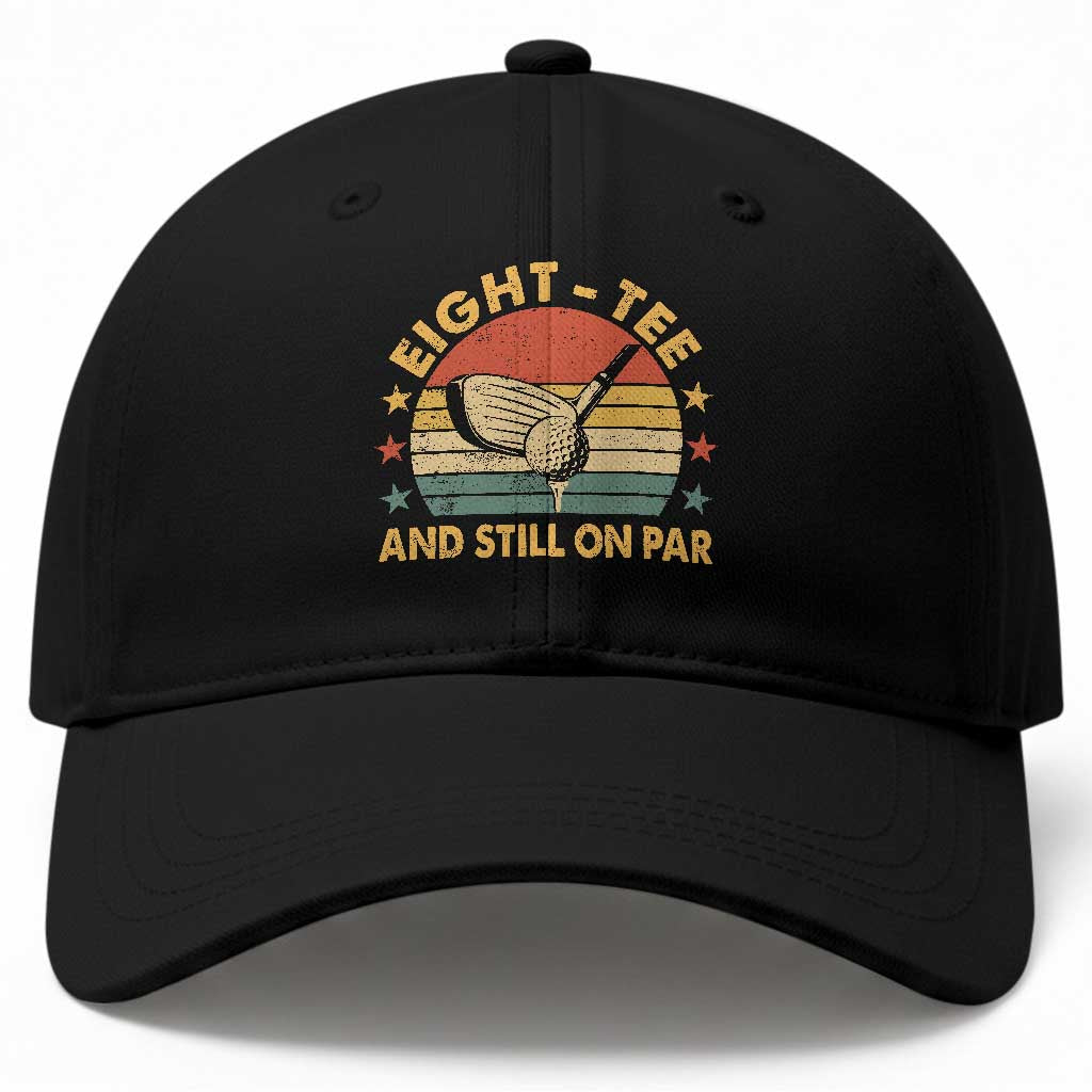 80th Birthday Golf Baseball Cap Funny Eight Tee And Still On Par 80 Years Old TS11 Print Your Wear