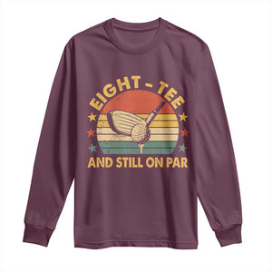 80th Birthday Golf Long Sleeve Shirt Funny Eight Tee And Still On Par 80 Years Old TS11 Maroon Print Your Wear