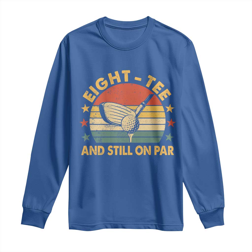 80th Birthday Golf Long Sleeve Shirt Funny Eight Tee And Still On Par 80 Years Old TS11 Royal Blue Print Your Wear