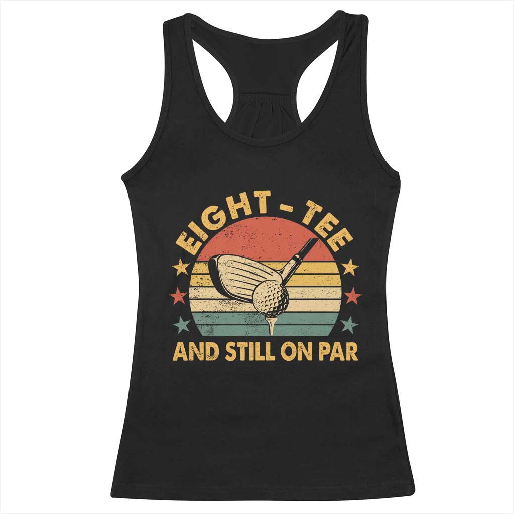 80th Birthday Golf Racerback Tank Top Funny Eight Tee And Still On Par 80 Years Old TS11 Black Print Your Wear