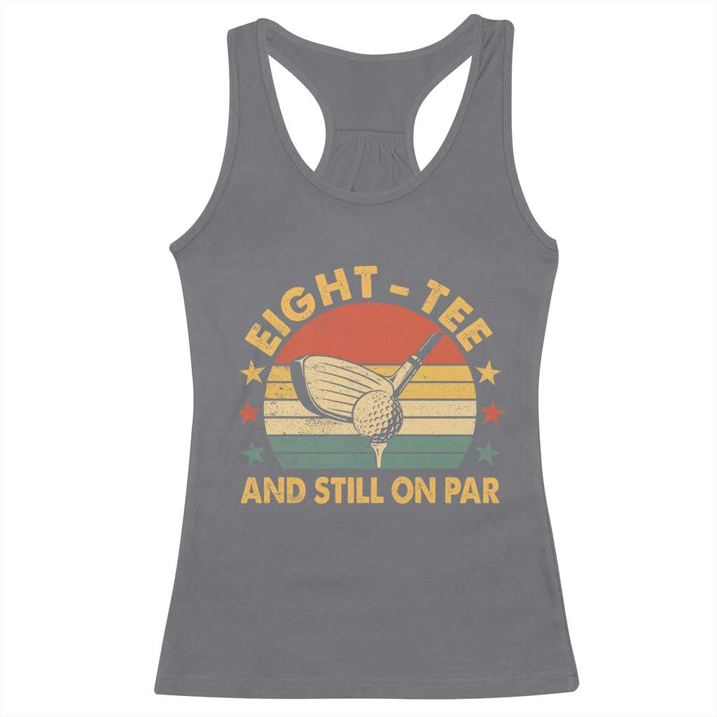 80th Birthday Golf Racerback Tank Top Funny Eight Tee And Still On Par 80 Years Old TS11 Charcoal Print Your Wear