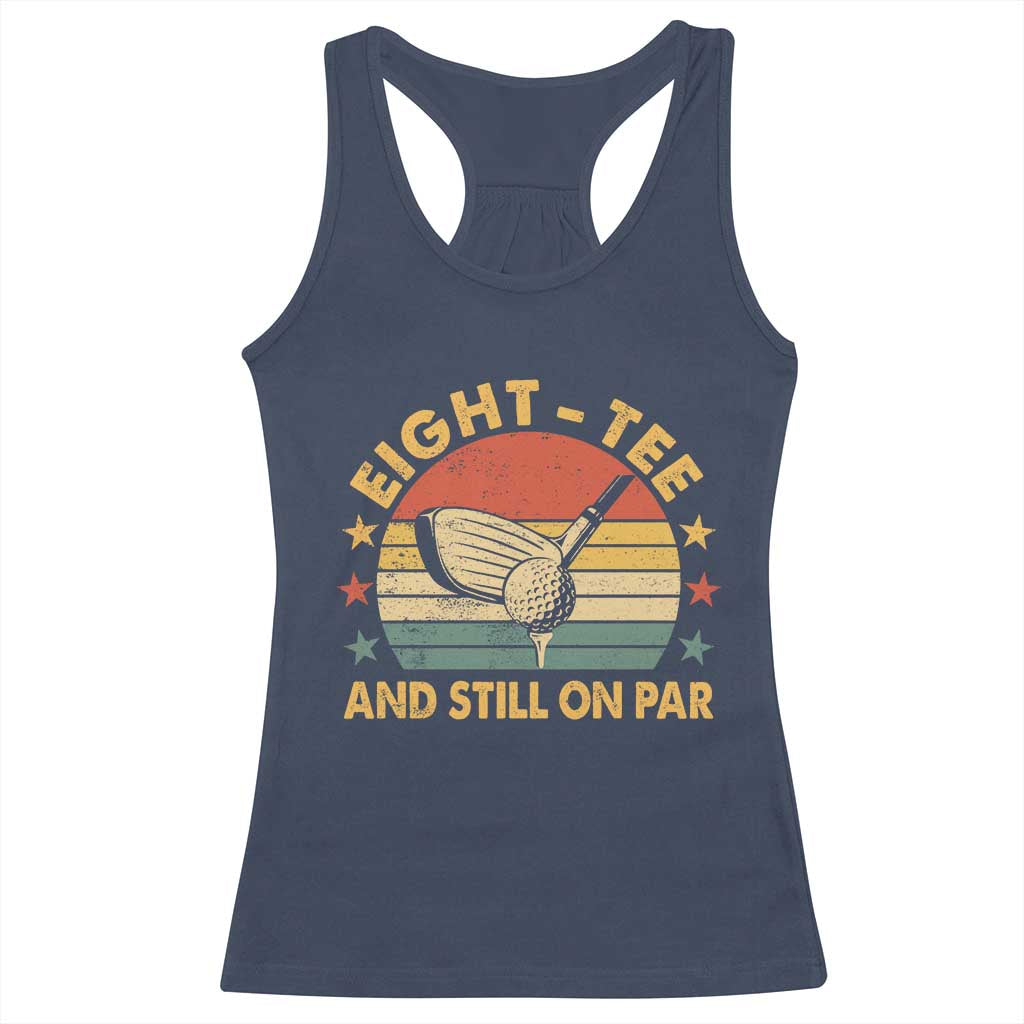 80th Birthday Golf Racerback Tank Top Funny Eight Tee And Still On Par 80 Years Old TS11 Navy Print Your Wear