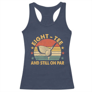 80th Birthday Golf Racerback Tank Top Funny Eight Tee And Still On Par 80 Years Old TS11 Navy Print Your Wear