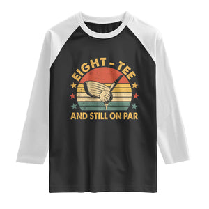 80th Birthday Golf Raglan Shirt Funny Eight Tee And Still On Par 80 Years Old TS11 Black White Print Your Wear