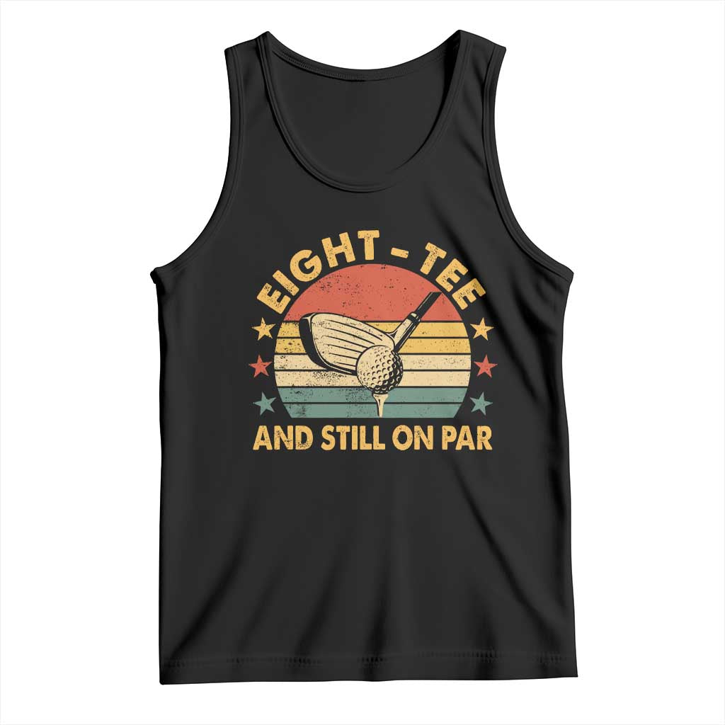 80th Birthday Golf Tank Top Funny Eight Tee And Still On Par 80 Years Old TS11 Black Print Your Wear