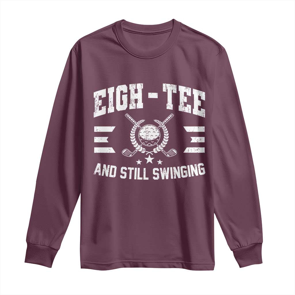 80th Birthday Golf Long Sleeve Shirt Funny Eigh Tee And Still Swinging 80 Years Old TS11 Maroon Print Your Wear