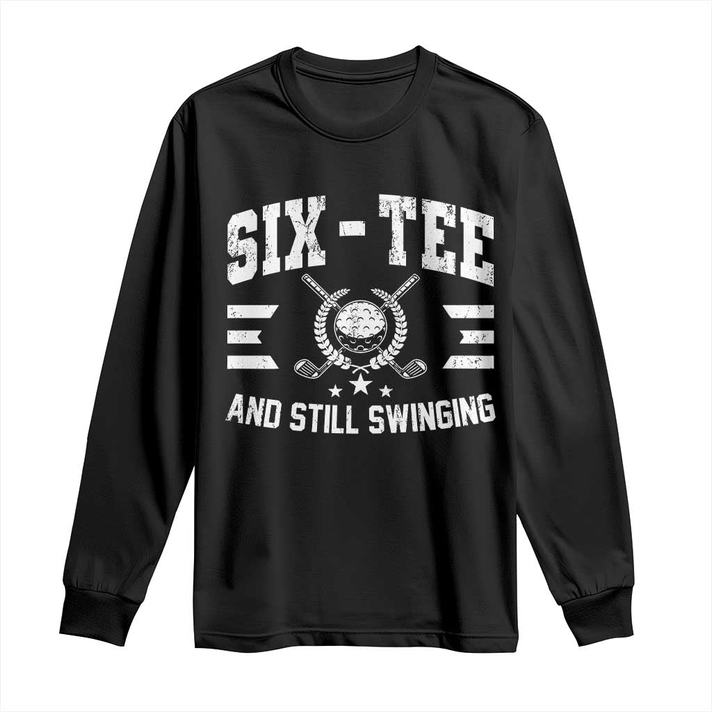 60th Birthday Golf Long Sleeve Shirt Funny Six Tee And Still Swinging 60 Years Old TS11 Black Print Your Wear