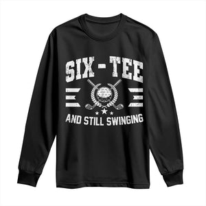 60th Birthday Golf Long Sleeve Shirt Funny Six Tee And Still Swinging 60 Years Old TS11 Black Print Your Wear
