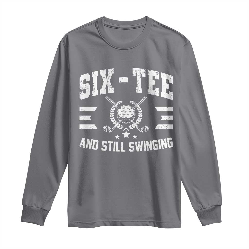 60th Birthday Golf Long Sleeve Shirt Funny Six Tee And Still Swinging 60 Years Old TS11 Charcoal Print Your Wear