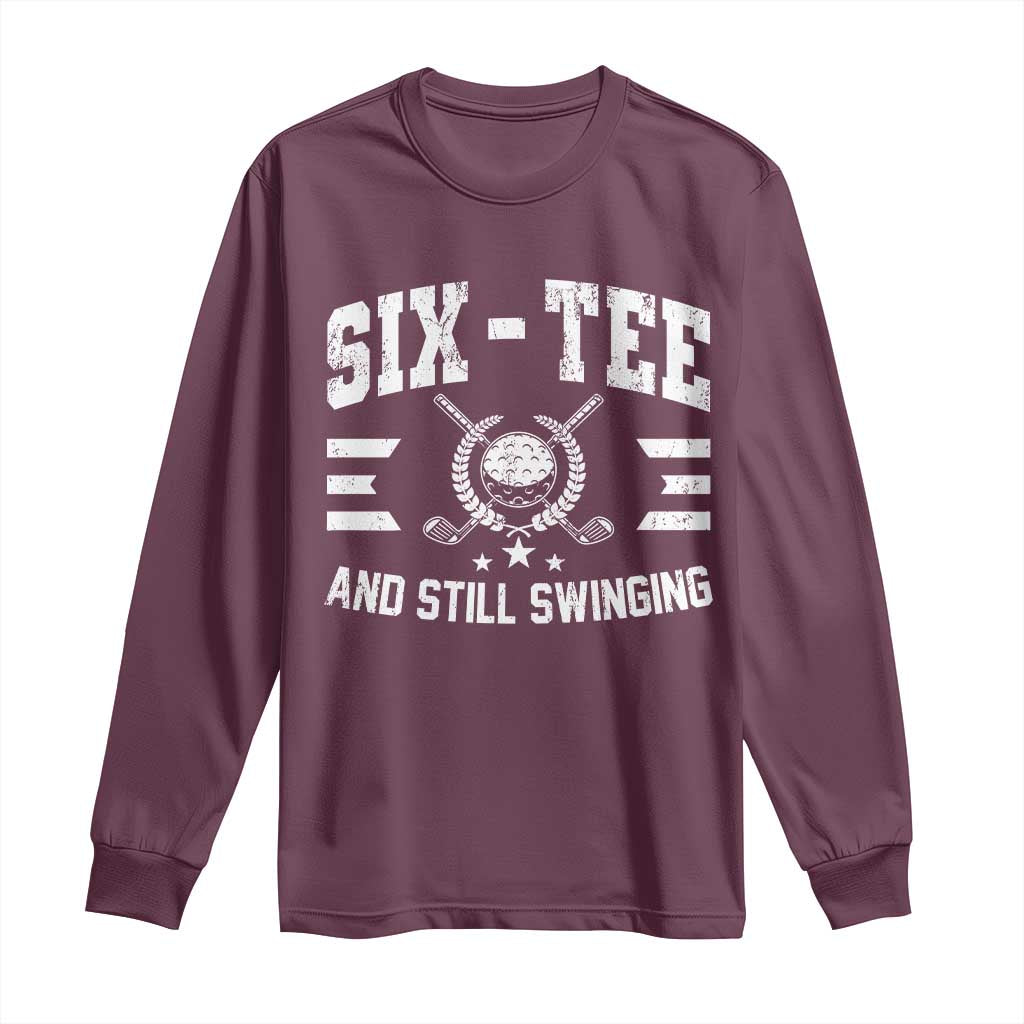 60th Birthday Golf Long Sleeve Shirt Funny Six Tee And Still Swinging 60 Years Old TS11 Maroon Print Your Wear