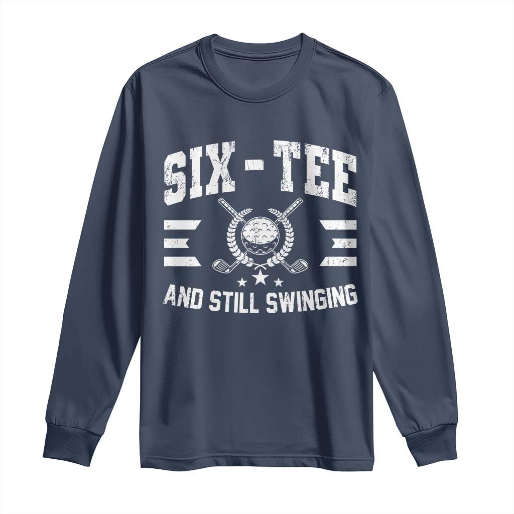 60th Birthday Golf Long Sleeve Shirt Funny Six Tee And Still Swinging 60 Years Old TS11 Navy Print Your Wear