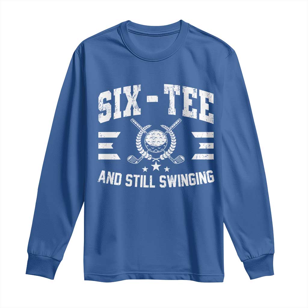 60th Birthday Golf Long Sleeve Shirt Funny Six Tee And Still Swinging 60 Years Old TS11 Royal Blue Print Your Wear