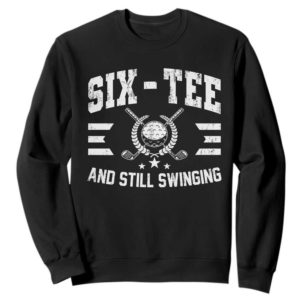 60th Birthday Golf Sweatshirt Funny Six Tee And Still Swinging 60 Years Old TS11 Black Print Your Wear