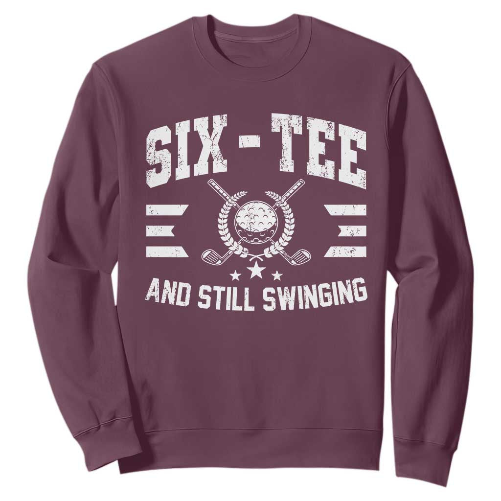 60th Birthday Golf Sweatshirt Funny Six Tee And Still Swinging 60 Years Old TS11 Maroon Print Your Wear