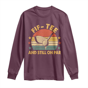 50th Birthday Golf Long Sleeve Shirt Funny Fif Tee And Still On Par 50 Years Old TS11 Maroon Print Your Wear