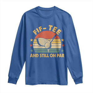 50th Birthday Golf Long Sleeve Shirt Funny Fif Tee And Still On Par 50 Years Old TS11 Royal Blue Print Your Wear