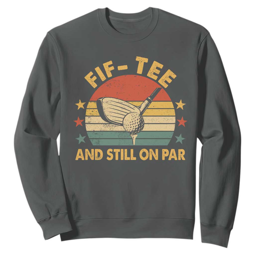 50th Birthday Golf Sweatshirt Funny Fif Tee And Still On Par 50 Years Old TS11 Dark Heather Print Your Wear