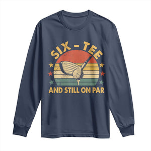 60th Birthday Golf Long Sleeve Shirt Funny Six Tee And Still On Par 60 Years Old TS11 Navy Print Your Wear