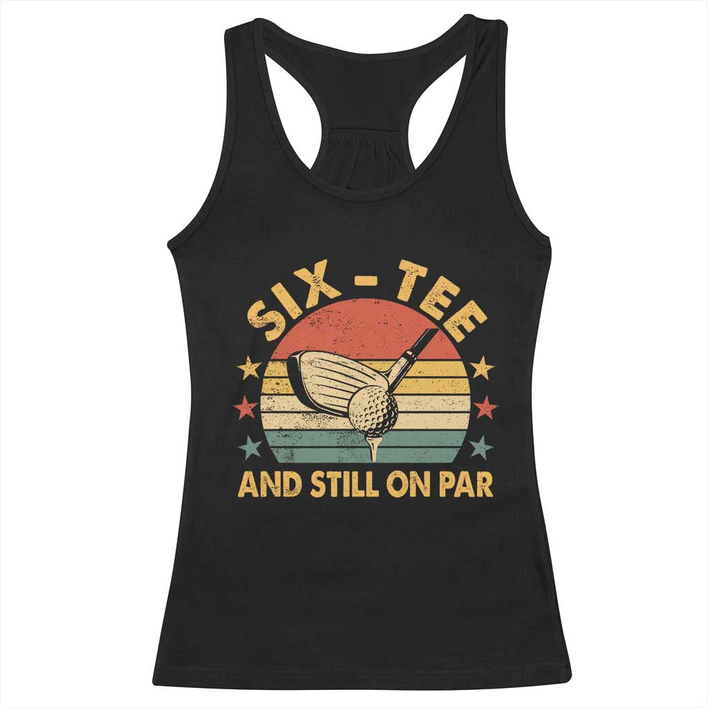 60th Birthday Golf Racerback Tank Top Funny Six Tee And Still On Par 60 Years Old TS11 Black Print Your Wear