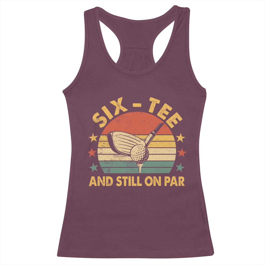 60th Birthday Golf Racerback Tank Top Funny Six Tee And Still On Par 60 Years Old TS11 Maroon Print Your Wear